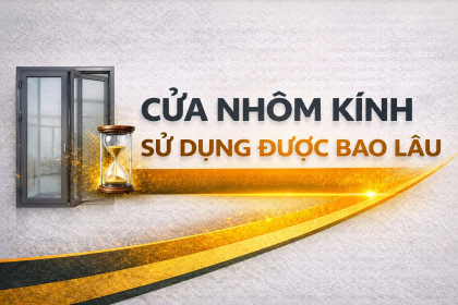 Cửa Nhôm Kính Sử Dụng Được Bao Lâu?