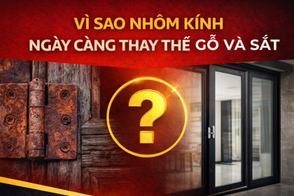 Vì sao nhôm kính ngày càng thay thế gỗ & sắt?
